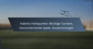 Hakimis Höhepunkte: Wichtige Turniere, Hervorstechende Spiele, Auszeichnungen
