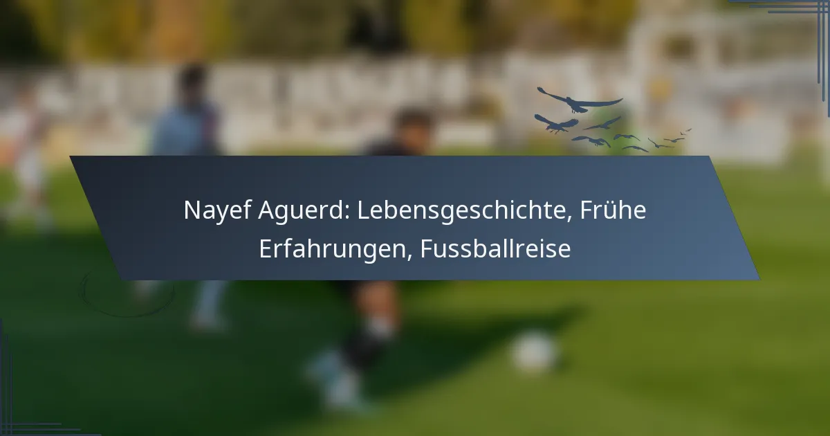 Nayef Aguerd: Lebensgeschichte, Frühe Erfahrungen, Fussballreise