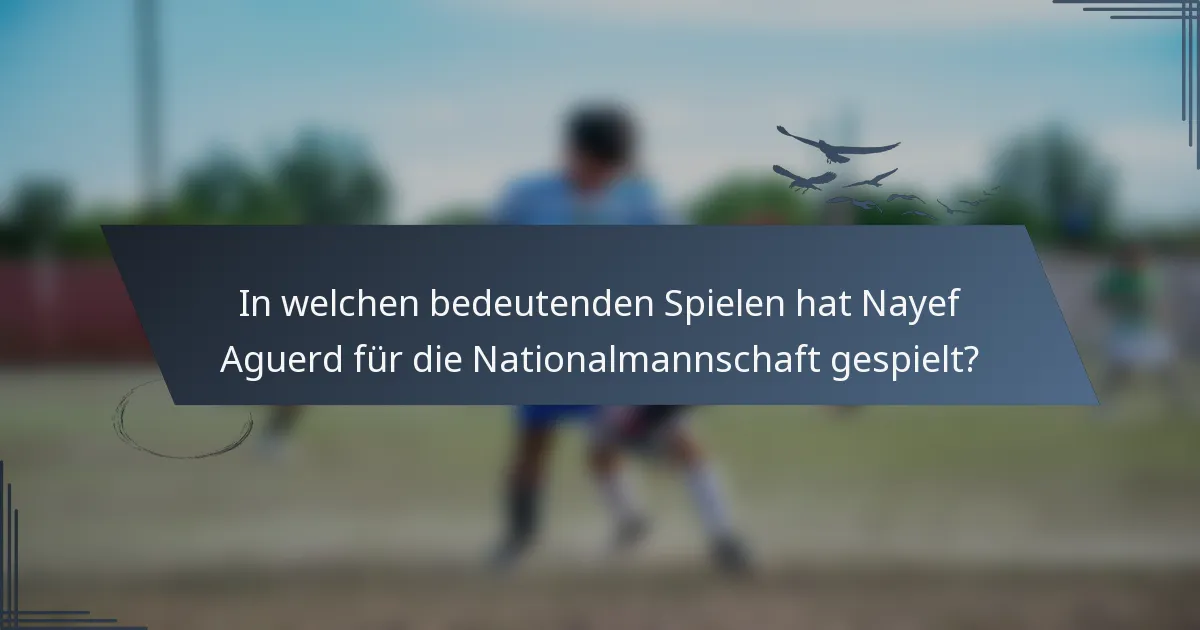 In welchen bedeutenden Spielen hat Nayef Aguerd für die Nationalmannschaft gespielt?