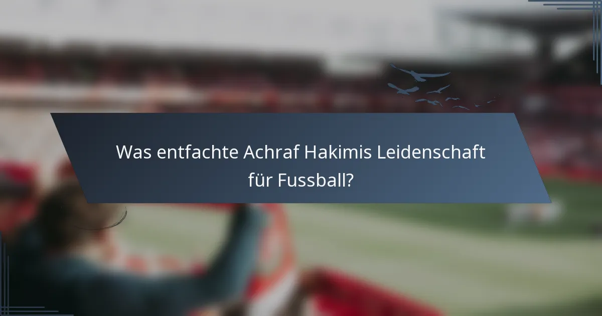 Was entfachte Achraf Hakimis Leidenschaft für Fussball?