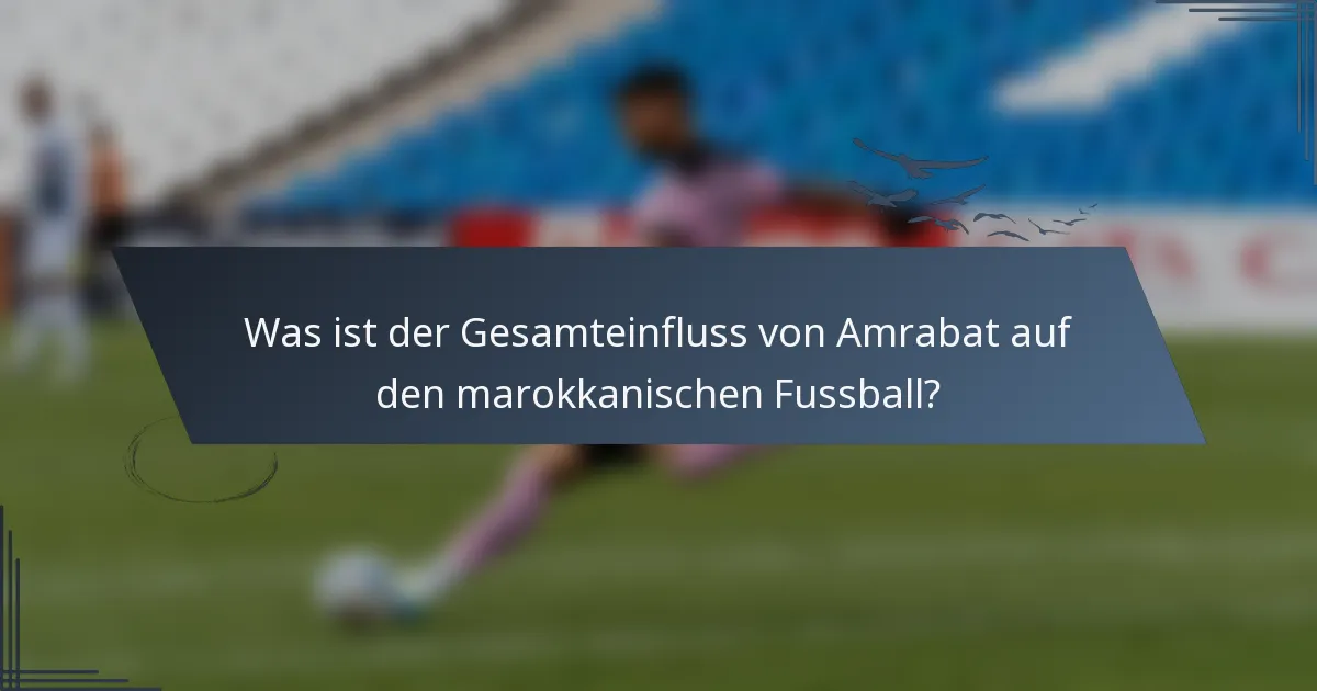 Was ist der Gesamteinfluss von Amrabat auf den marokkanischen Fussball?