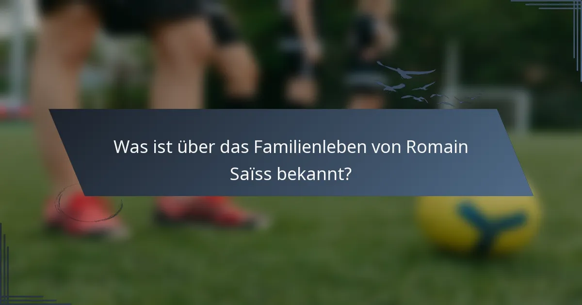 Was ist über das Familienleben von Romain Saïss bekannt?