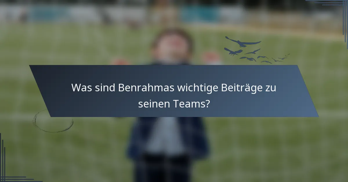 Was sind Benrahmas wichtige Beiträge zu seinen Teams?