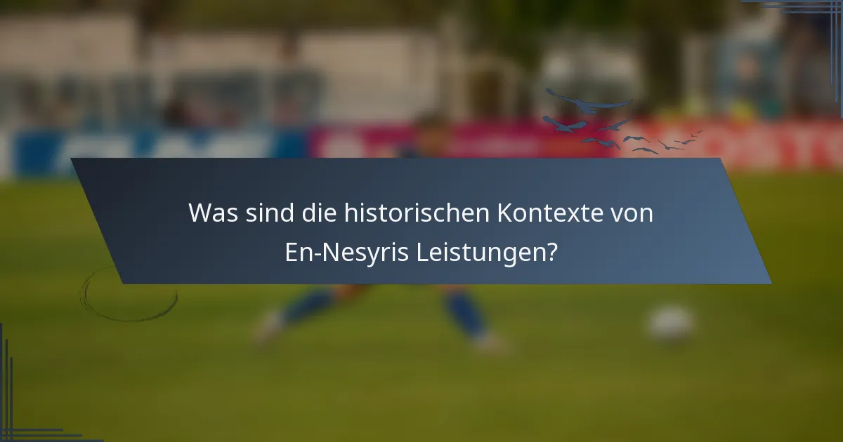 Was sind die historischen Kontexte von En-Nesyris Leistungen?