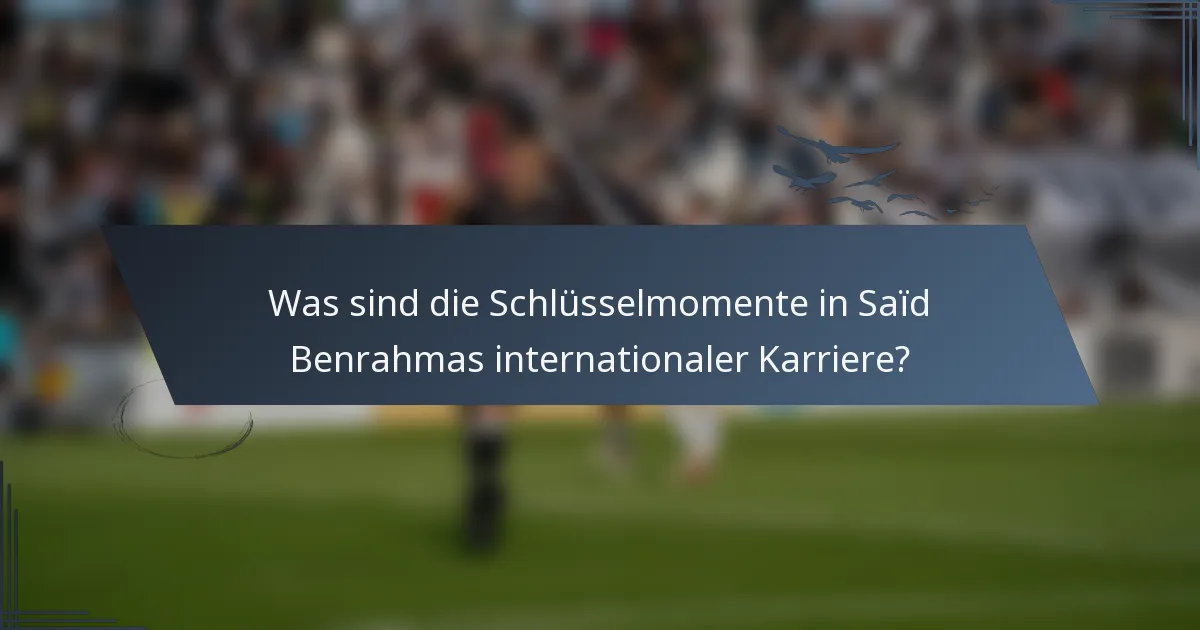 Was sind die Schlüsselmomente in Saïd Benrahmas internationaler Karriere?