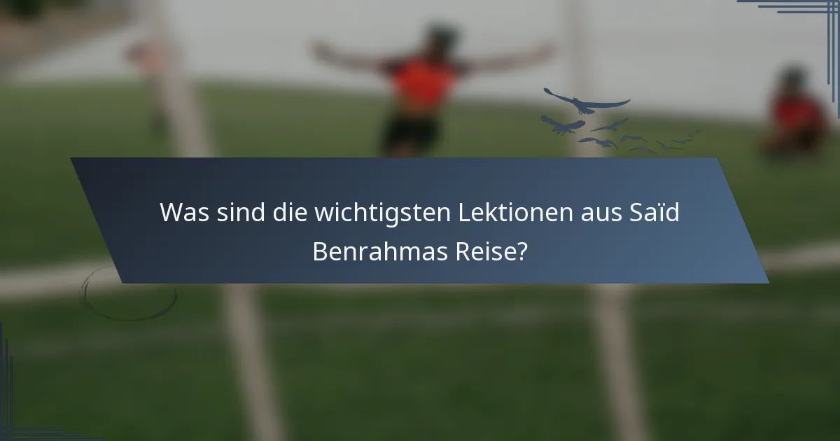 Was sind die wichtigsten Lektionen aus Saïd Benrahmas Reise?