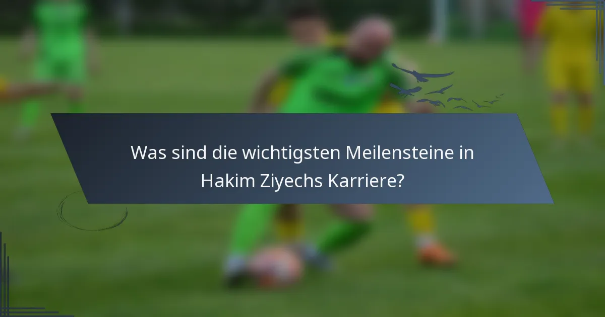 Was sind die wichtigsten Meilensteine in Hakim Ziyechs Karriere?
