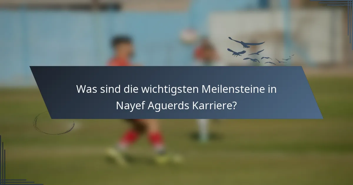 Was sind die wichtigsten Meilensteine in Nayef Aguerds Karriere?