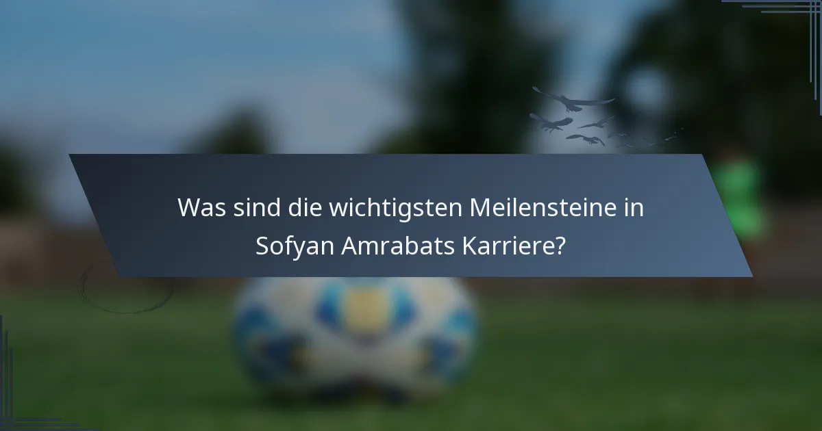 Was sind die wichtigsten Meilensteine in Sofyan Amrabats Karriere?