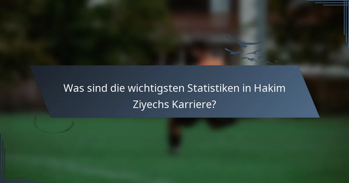 Was sind die wichtigsten Statistiken in Hakim Ziyechs Karriere?
