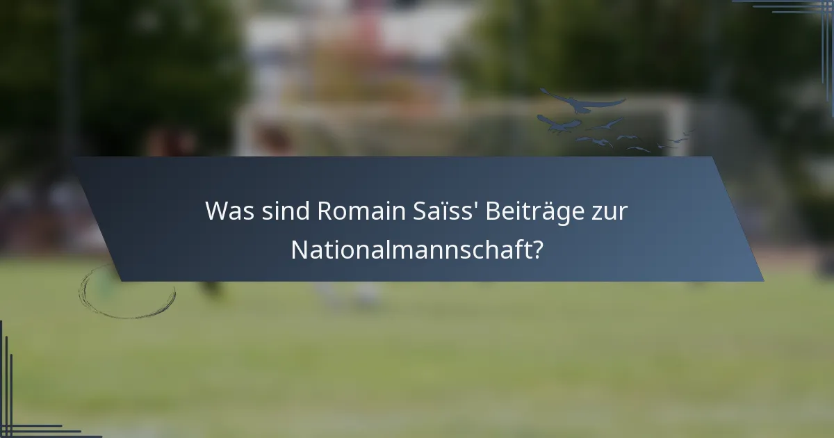 Was sind Romain Saïss' Beiträge zur Nationalmannschaft?