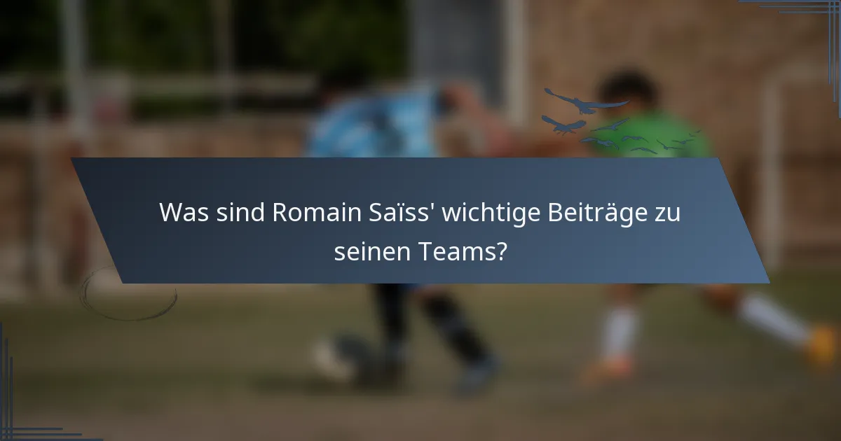 Was sind Romain Saïss' wichtige Beiträge zu seinen Teams?
