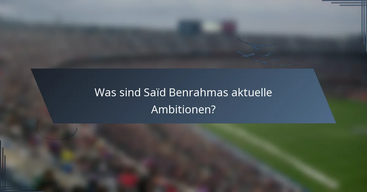 Was sind Saïd Benrahmas aktuelle Ambitionen?