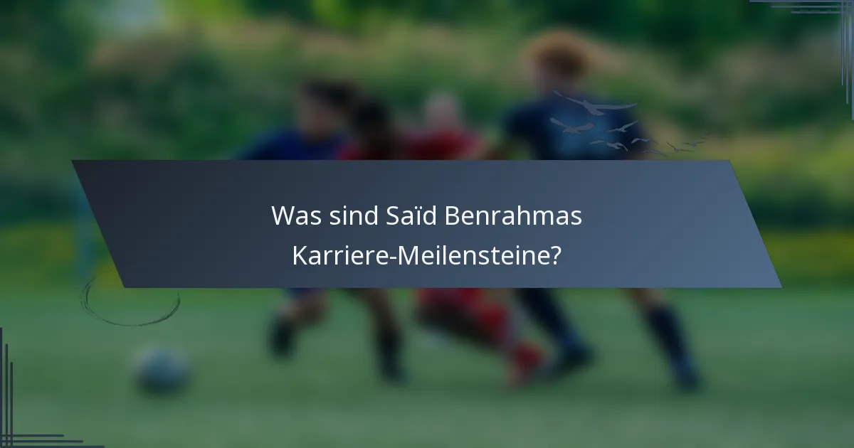 Was sind Saïd Benrahmas Karriere-Meilensteine?