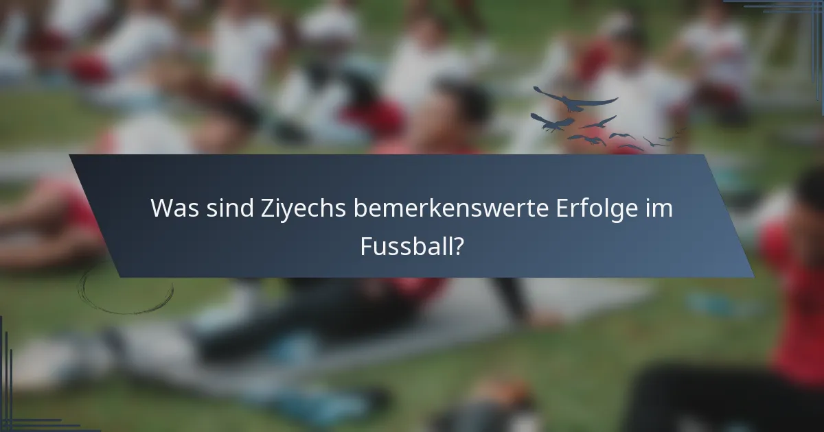 Was sind Ziyechs bemerkenswerte Erfolge im Fussball?