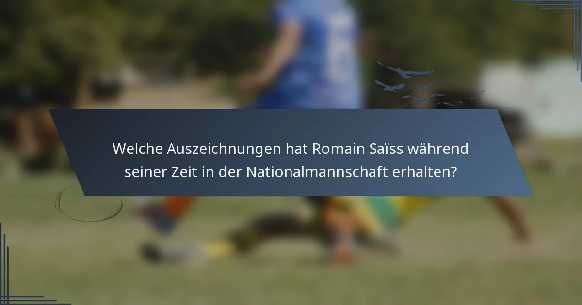 Welche Auszeichnungen hat Romain Saïss während seiner Zeit in der Nationalmannschaft erhalten?