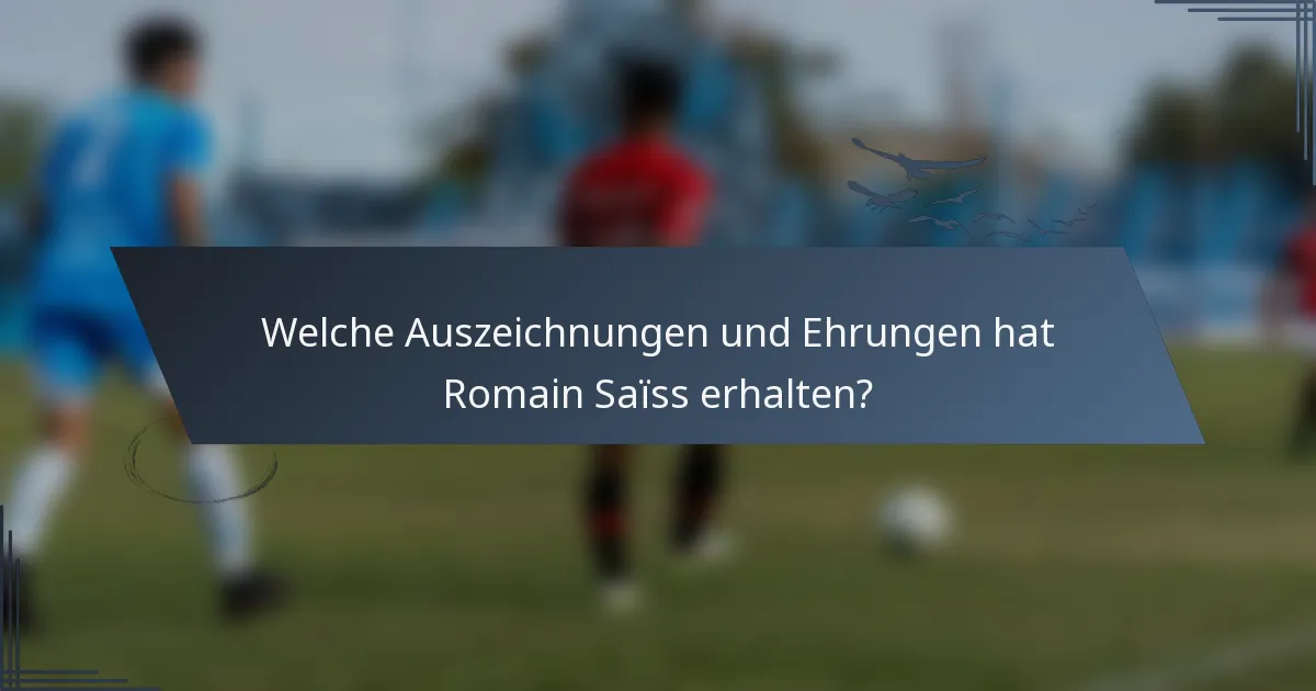 Welche Auszeichnungen und Ehrungen hat Romain Saïss erhalten?