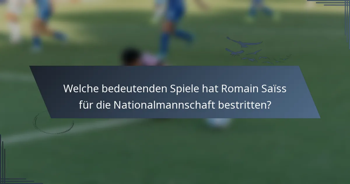 Welche bedeutenden Spiele hat Romain Saïss für die Nationalmannschaft bestritten?