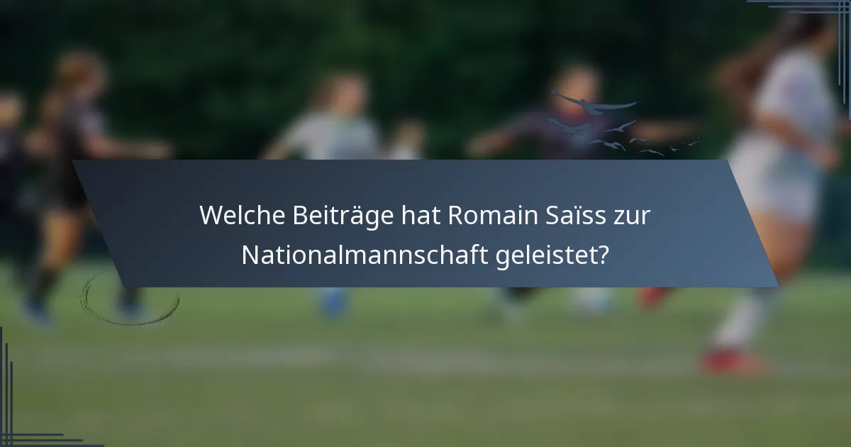Welche Beiträge hat Romain Saïss zur Nationalmannschaft geleistet?