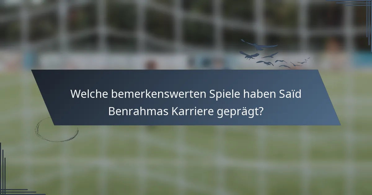 Welche bemerkenswerten Spiele haben Saïd Benrahmas Karriere geprägt?