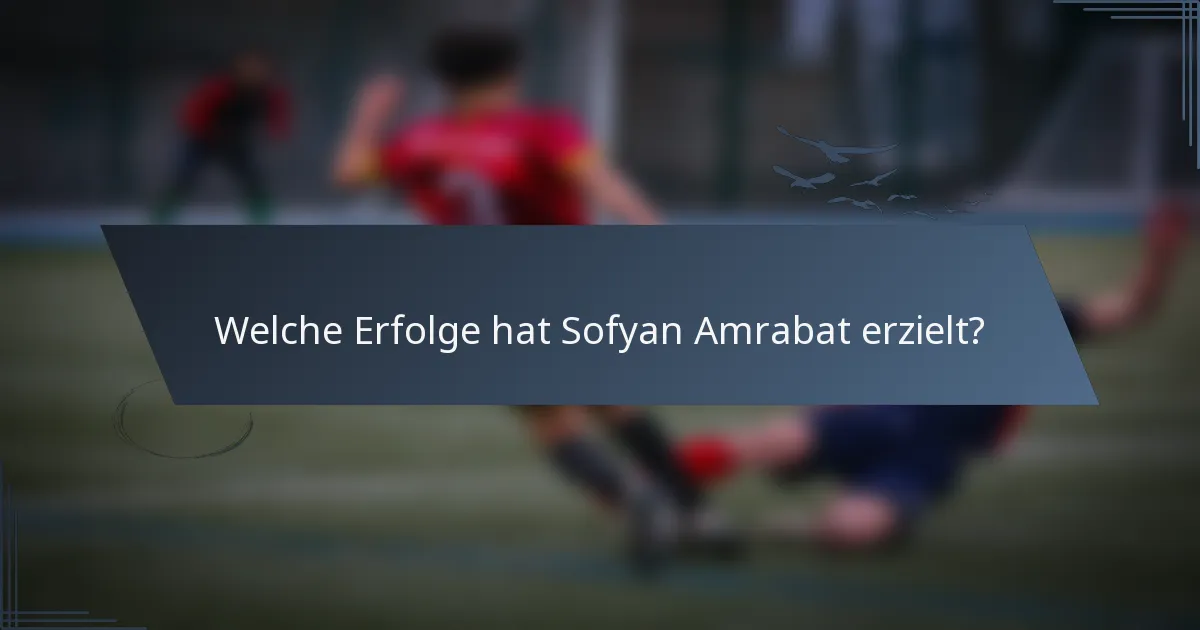 Welche Erfolge hat Sofyan Amrabat erzielt?