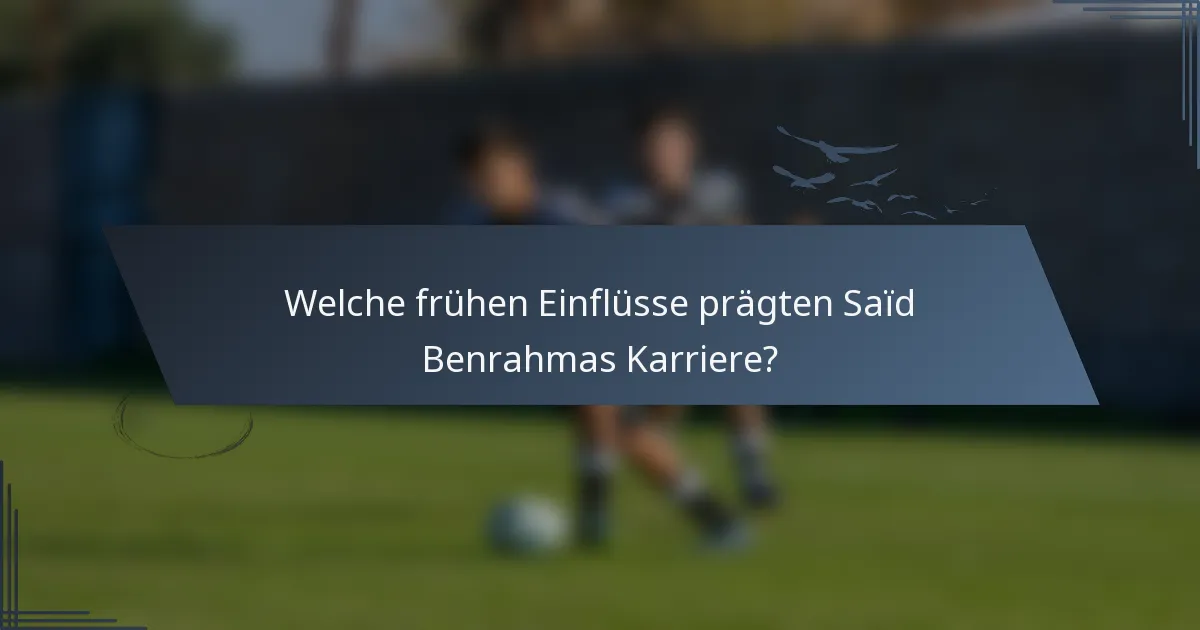Welche frühen Einflüsse prägten Saïd Benrahmas Karriere?