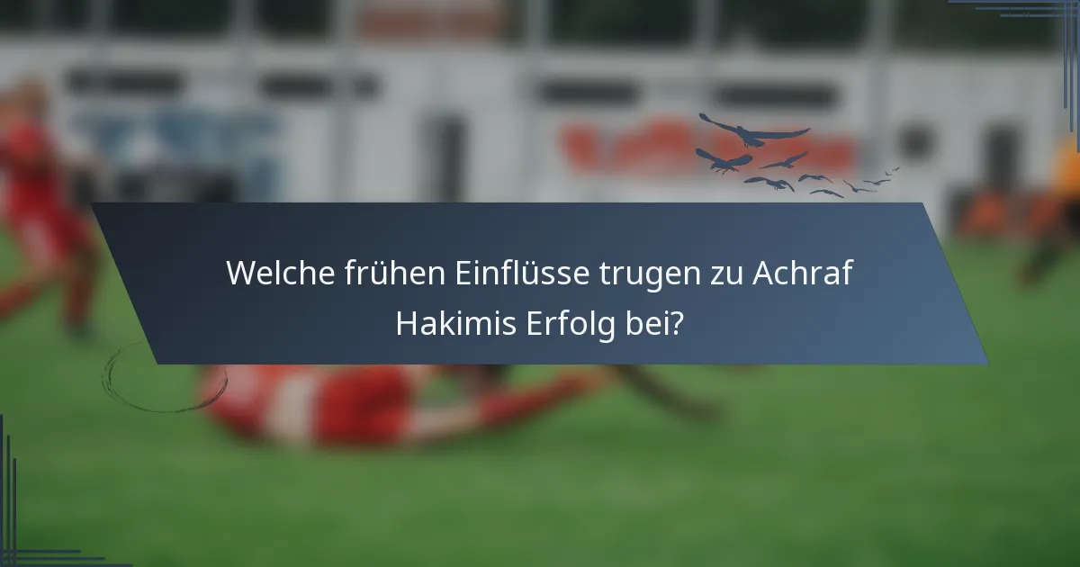 Welche frühen Einflüsse trugen zu Achraf Hakimis Erfolg bei?