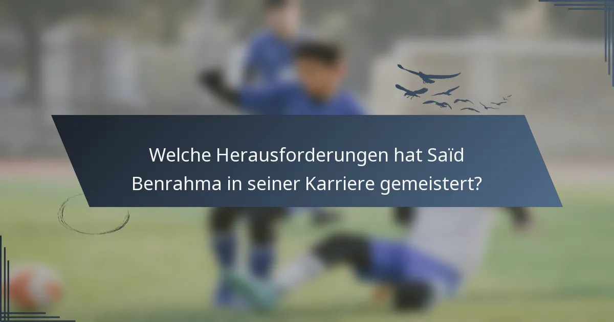Welche Herausforderungen hat Saïd Benrahma in seiner Karriere gemeistert?