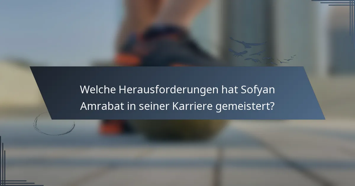 Welche Herausforderungen hat Sofyan Amrabat in seiner Karriere gemeistert?