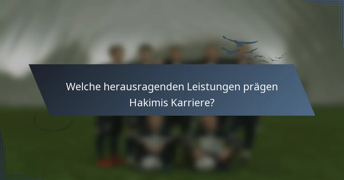 Welche herausragenden Leistungen prägen Hakimis Karriere?