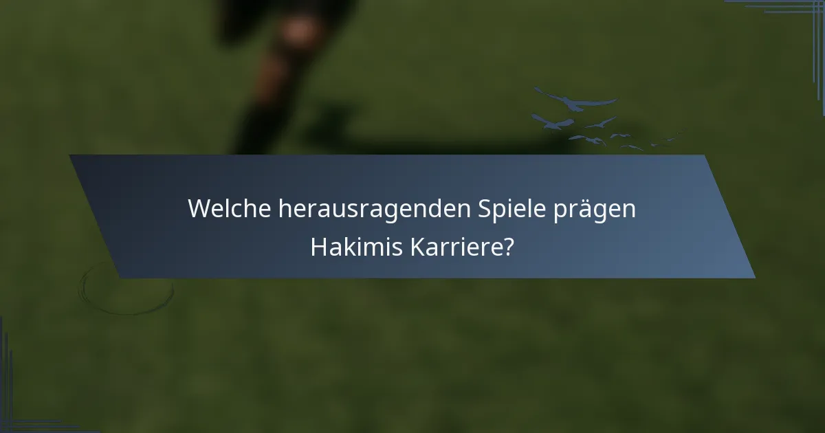 Welche herausragenden Spiele prägen Hakimis Karriere?