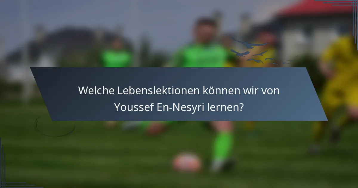 Welche Lebenslektionen können wir von Youssef En-Nesyri lernen?
