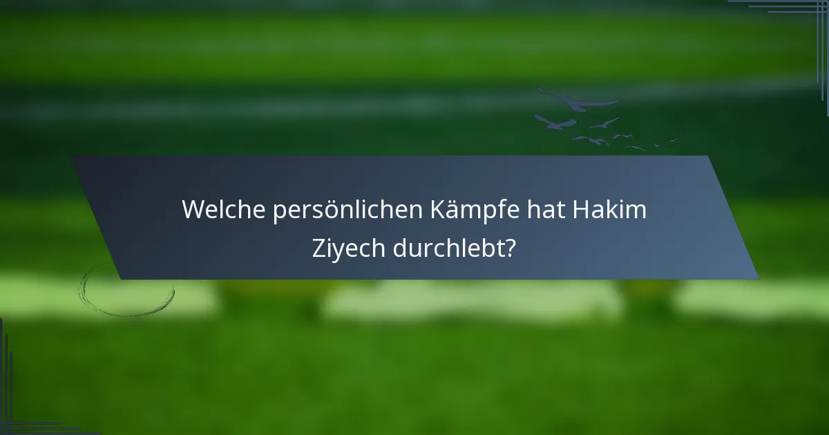 Welche persönlichen Kämpfe hat Hakim Ziyech durchlebt?