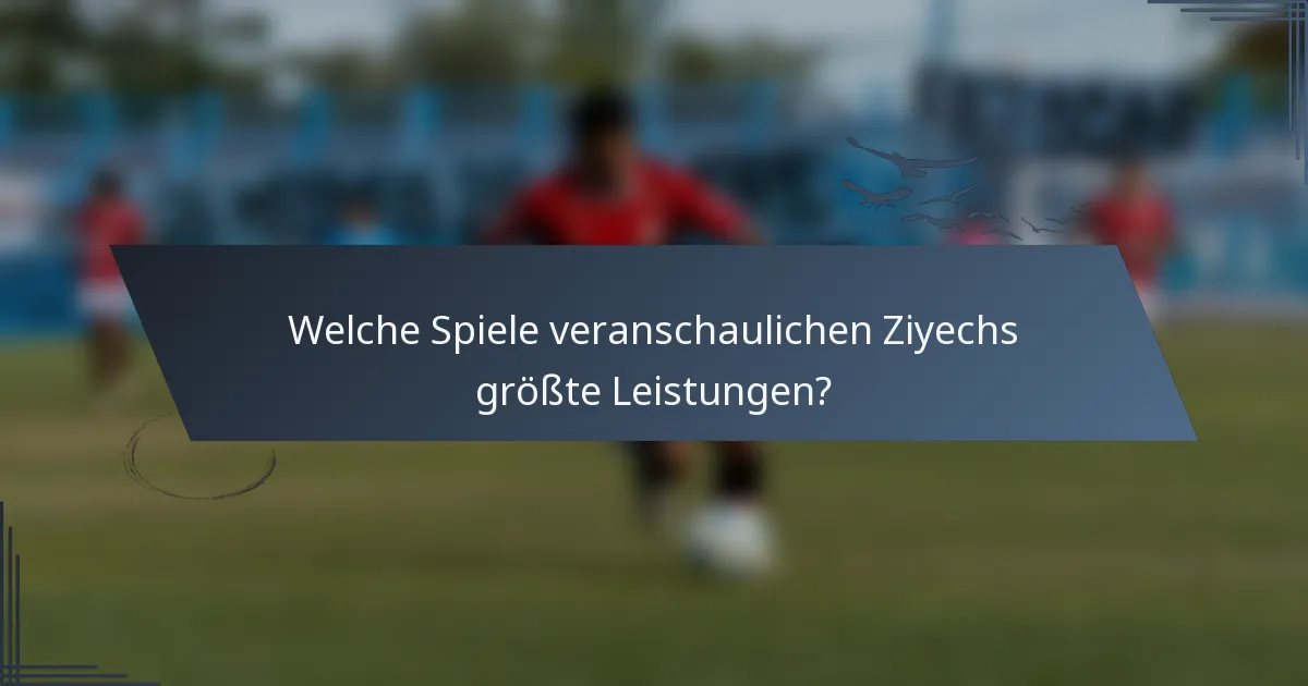 Welche Spiele veranschaulichen Ziyechs größte Leistungen?