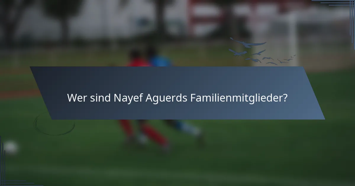 Wer sind Nayef Aguerds Familienmitglieder?