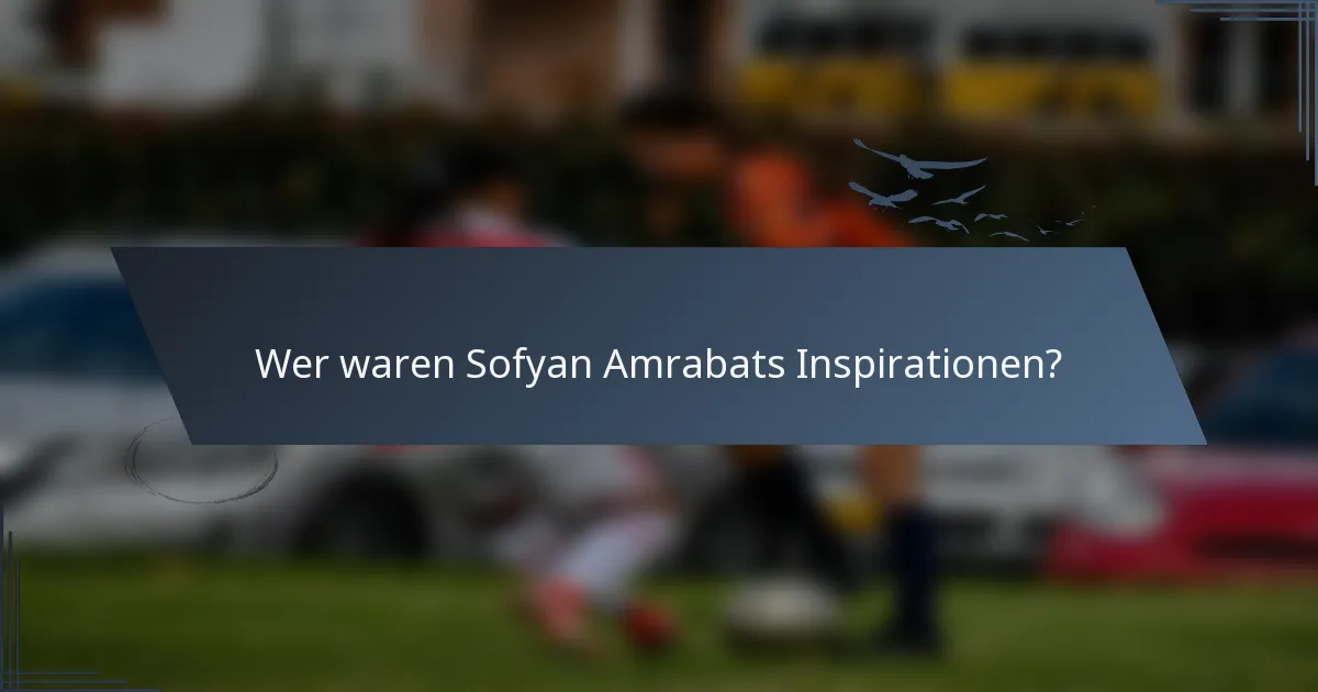 Wer waren Sofyan Amrabats Inspirationen?