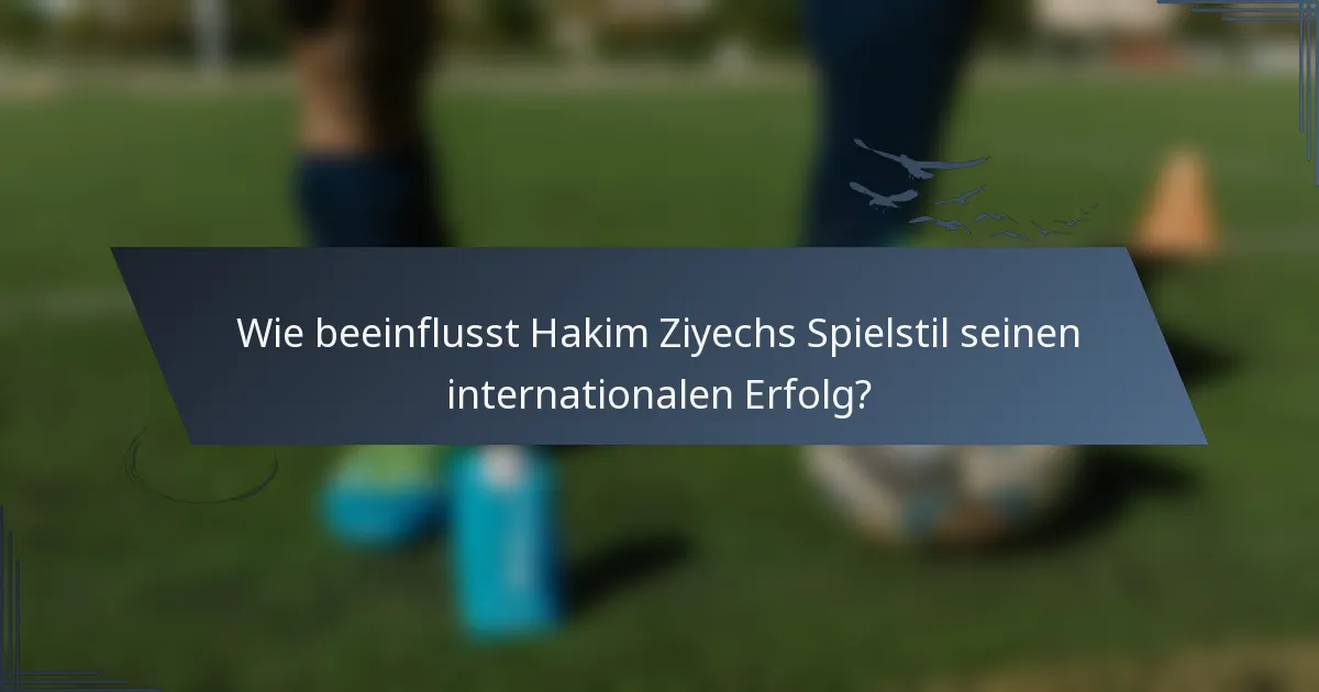 Wie beeinflusst Hakim Ziyechs Spielstil seinen internationalen Erfolg?