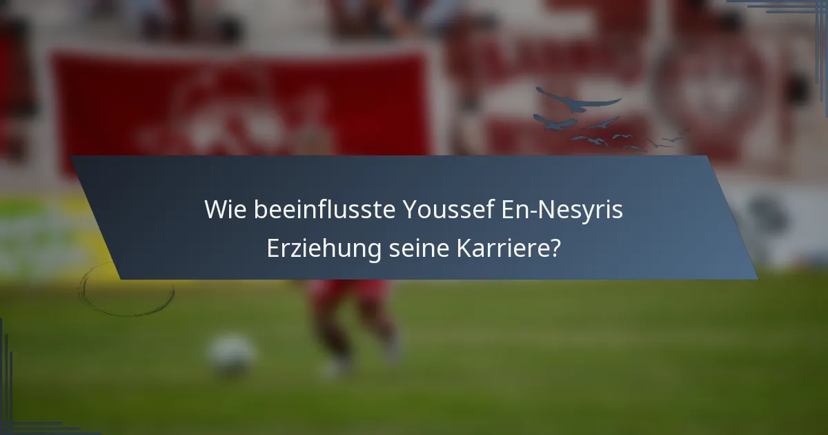 Wie beeinflusste Youssef En-Nesyris Erziehung seine Karriere?