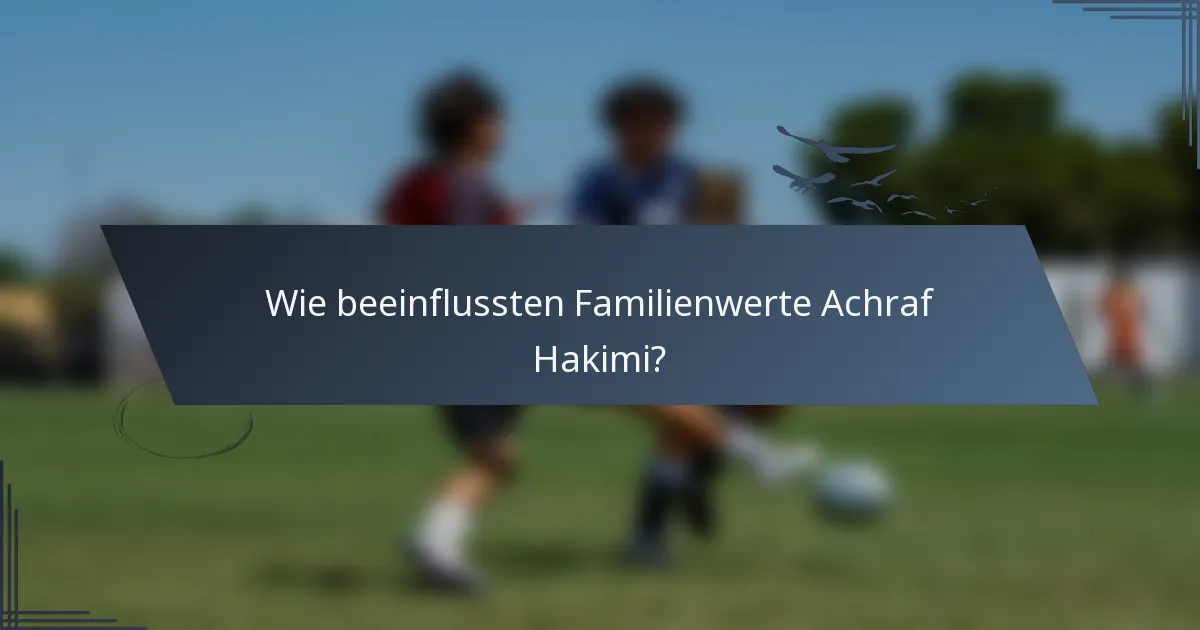 Wie beeinflussten Familienwerte Achraf Hakimi?