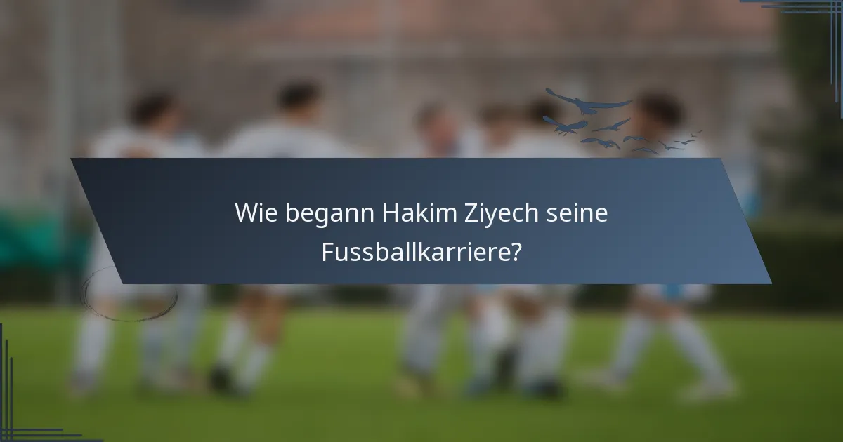Wie begann Hakim Ziyech seine Fussballkarriere?