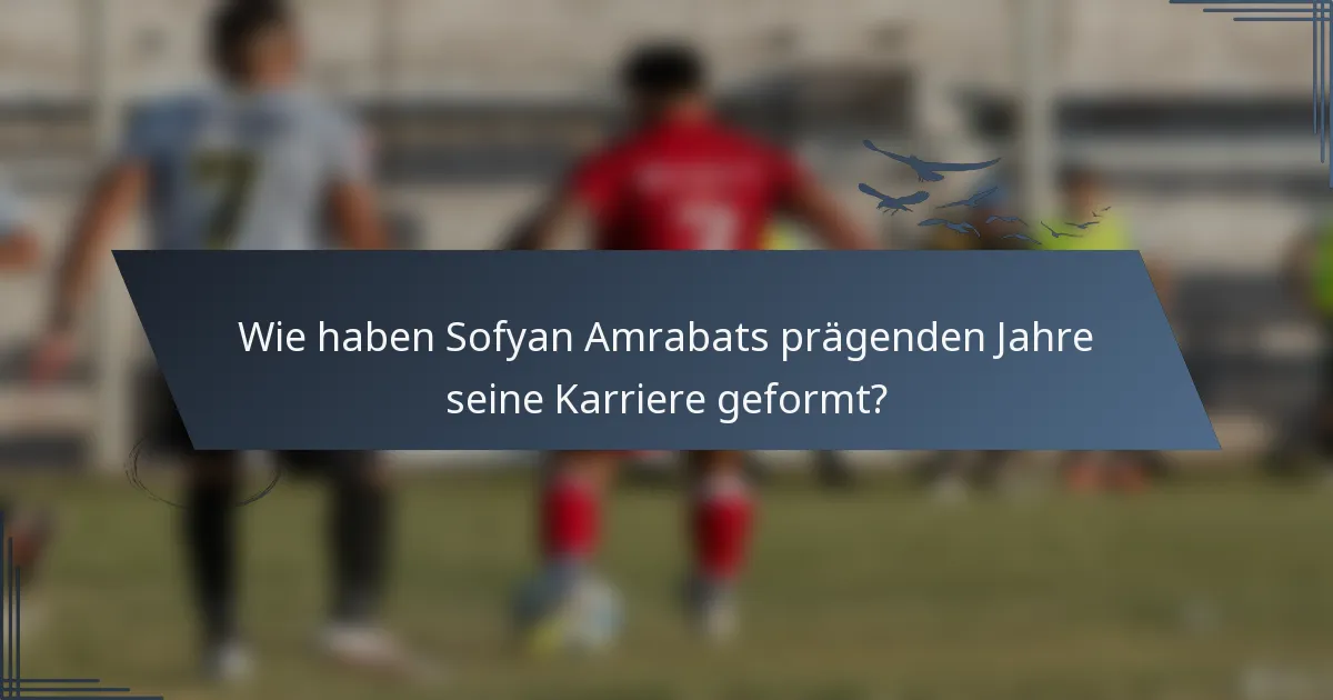 Wie haben Sofyan Amrabats prägenden Jahre seine Karriere geformt?