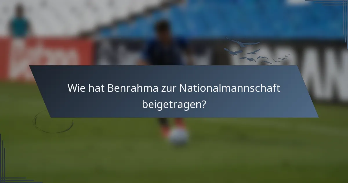 Wie hat Benrahma zur Nationalmannschaft beigetragen?