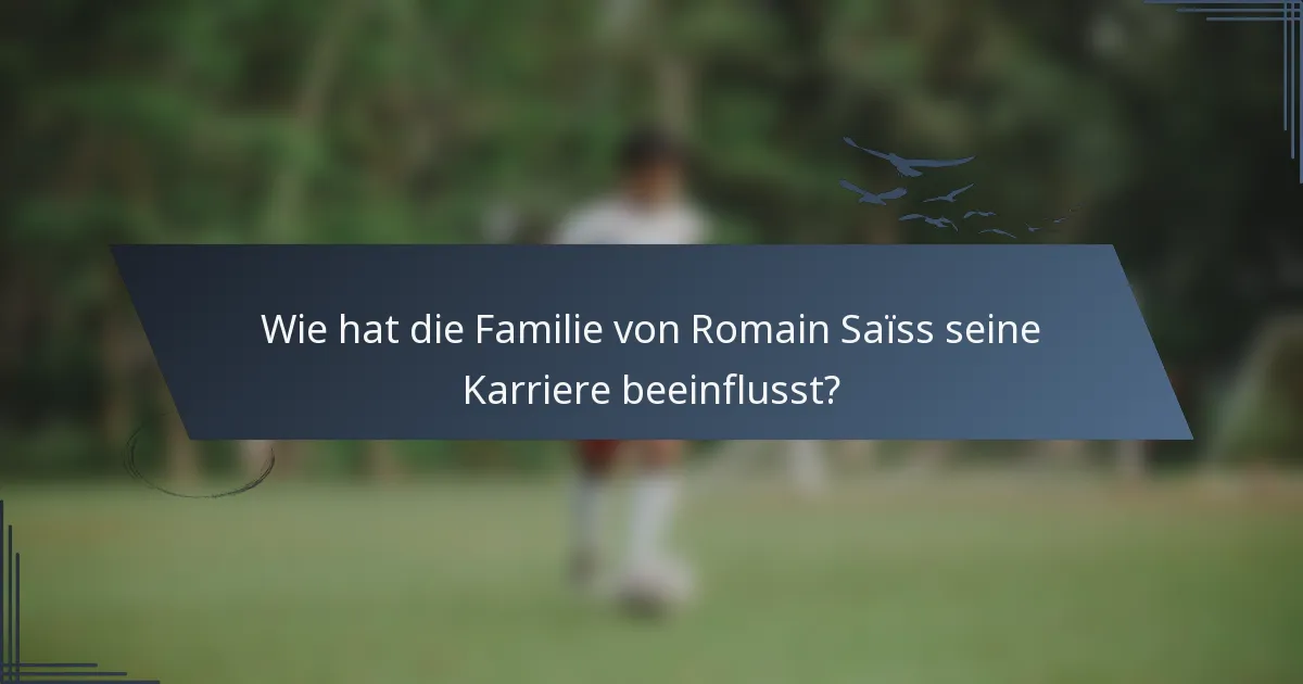 Wie hat die Familie von Romain Saïss seine Karriere beeinflusst?