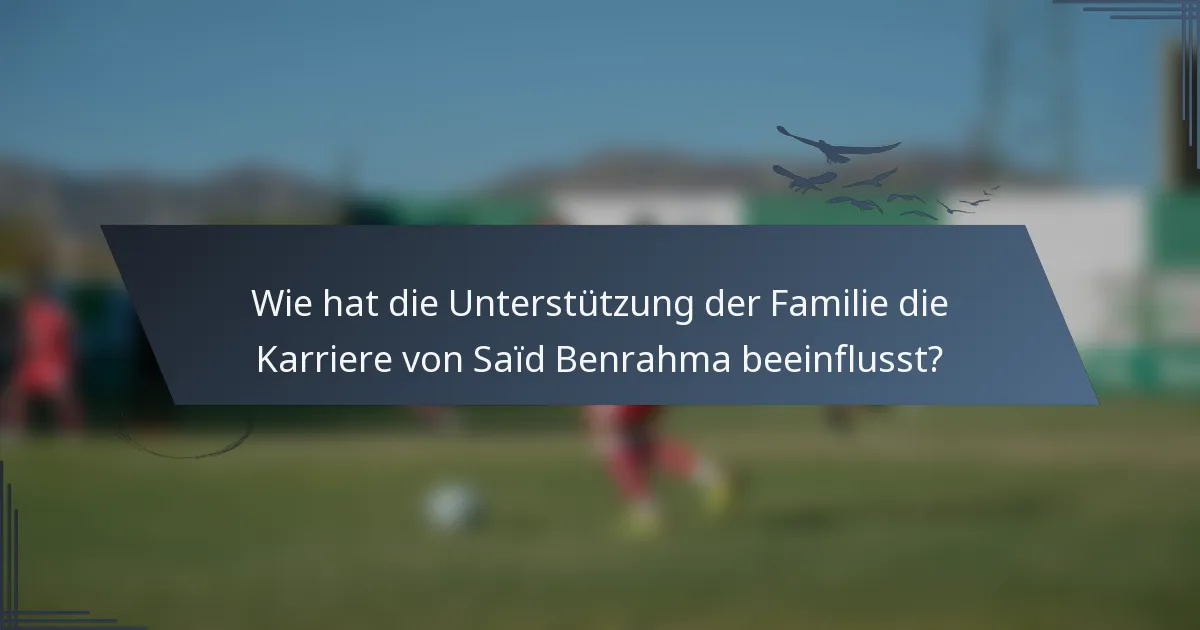 Wie hat die Unterstützung der Familie die Karriere von Saïd Benrahma beeinflusst?