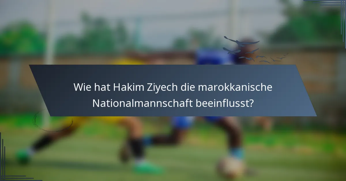 Wie hat Hakim Ziyech die marokkanische Nationalmannschaft beeinflusst?