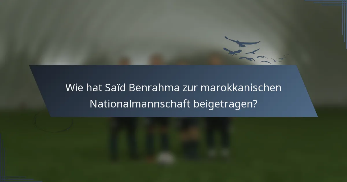 Wie hat Saïd Benrahma zur marokkanischen Nationalmannschaft beigetragen?