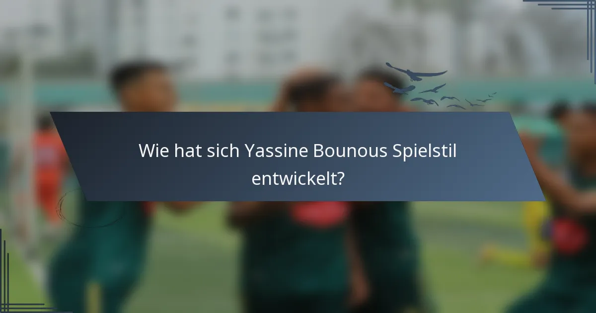 Wie hat sich Yassine Bounous Spielstil entwickelt?