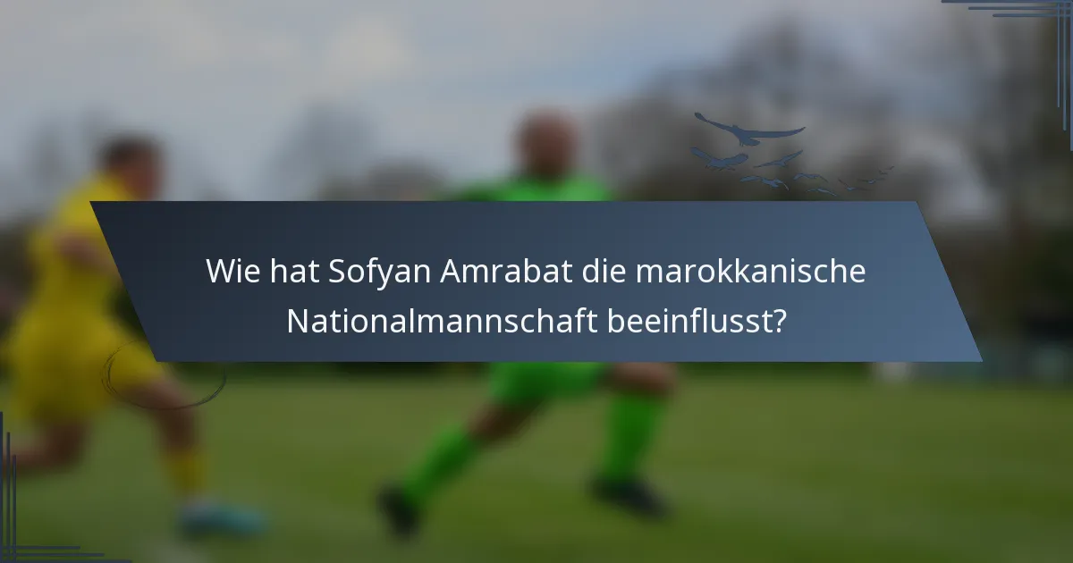 Wie hat Sofyan Amrabat die marokkanische Nationalmannschaft beeinflusst?