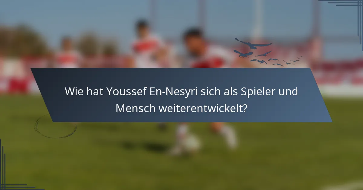 Wie hat Youssef En-Nesyri sich als Spieler und Mensch weiterentwickelt?