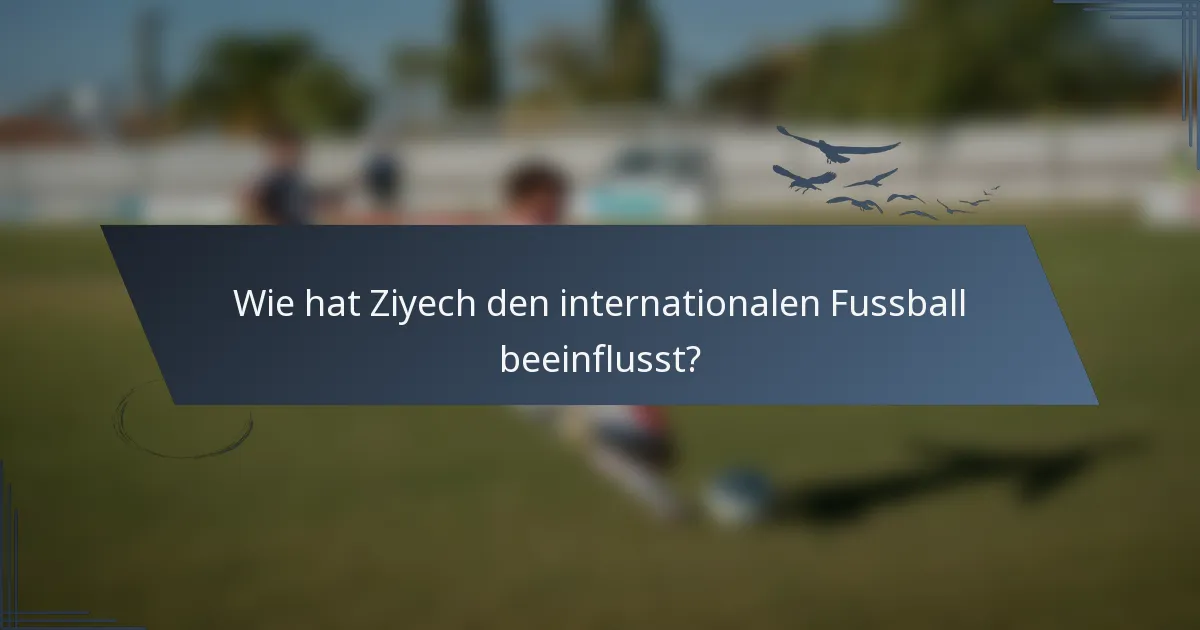 Wie hat Ziyech den internationalen Fussball beeinflusst?